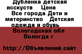 Дубленка детская исскуств. › Цена ­ 950 - Все города Дети и материнство » Детская одежда и обувь   . Вологодская обл.,Вологда г.